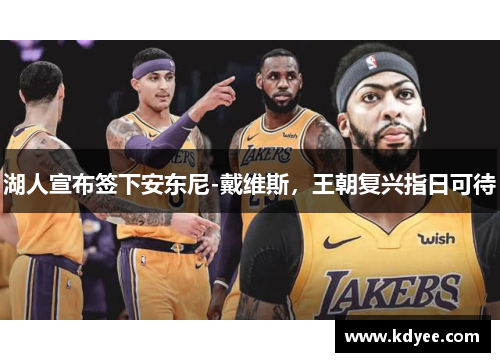 湖人宣布签下安东尼-戴维斯，王朝复兴指日可待